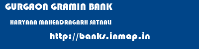 GURGAON GRAMIN BANK  HARYANA MAHENDRAGARH SATNALI   banks information 